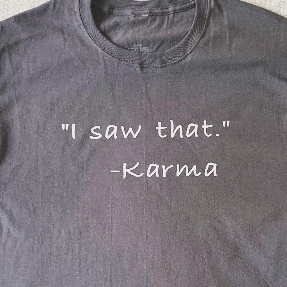 “I saw that.” - Karma T-shirt